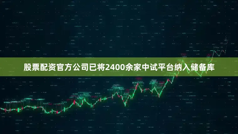 股票配资官方公司已将2400余家中试平台纳入储备库