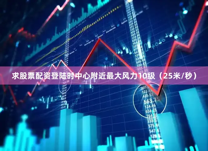 求股票配资登陆时中心附近最大风力10级（25米/秒）