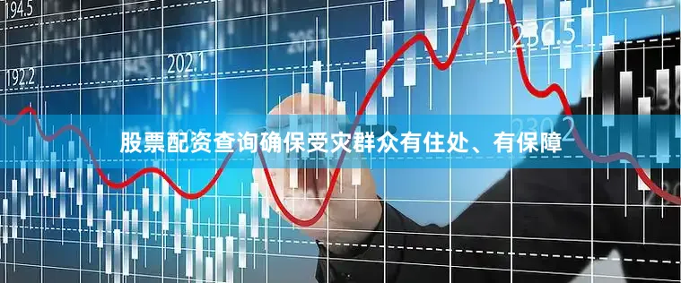 股票配资查询确保受灾群众有住处、有保障