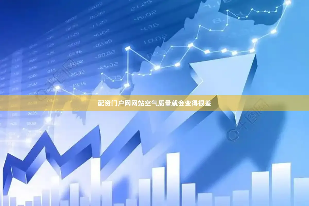 配资门户网网站空气质量就会变得很差