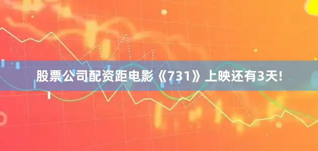 股票公司配资距电影《731》上映还有3天!