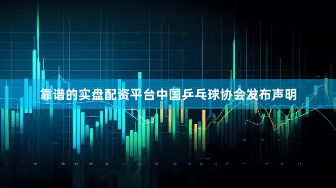 靠谱的实盘配资平台中国乒乓球协会发布声明